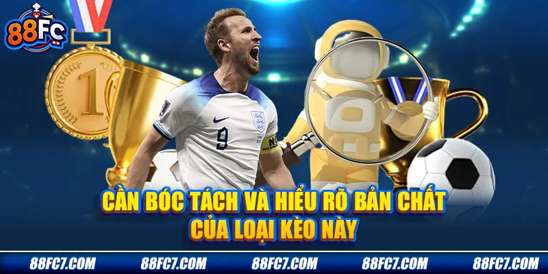 cần bóc tách và hiểu rõ bản chất của loại kèo này