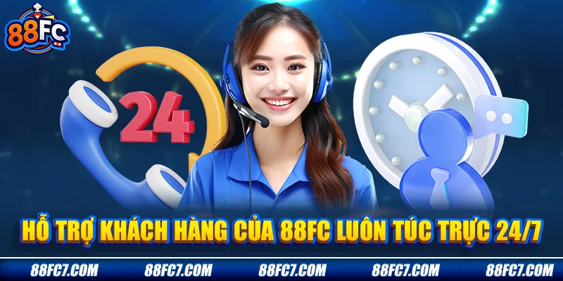  hỗ trợ khách hàng của 88FC luôn túc trực 24/7